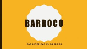 BARROCO CARACTERIZAR EL BARROCO QU ES EL BARROCO