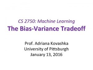 CS 2750 Machine Learning The BiasVariance Tradeoff Prof