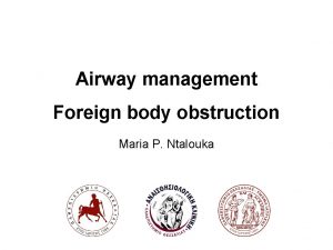 Airway management Foreign body obstruction Maria P Ntalouka