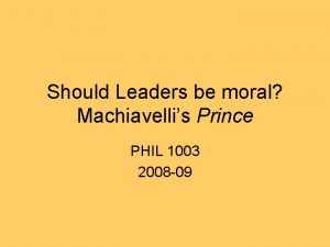 Should Leaders be moral Machiavellis Prince PHIL 1003