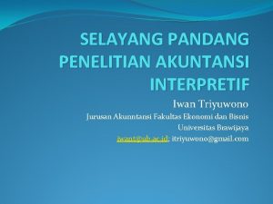 SELAYANG PANDANG PENELITIAN AKUNTANSI INTERPRETIF Iwan Triyuwono Jurusan