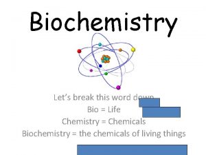 Biochemistry Lets break this word down Bio Life