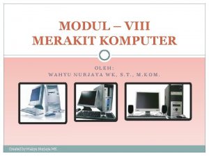 MODUL VIII MERAKIT KOMPUTER OLEH WAHYU NURJAYA WK