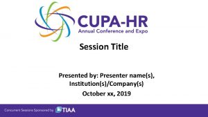 Session Title Presented by Presenter names InstitutionsCompanys October