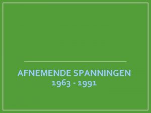 AFNEMENDE SPANNINGEN 1963 1991 Dtente 1967 1979 Periode