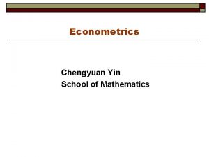 Econometrics Chengyuan Yin School of Mathematics Econometrics 13