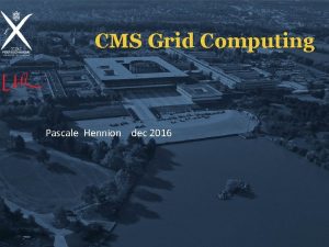 CMS Grid Computing Pascale Hennion dec 2016 16092021