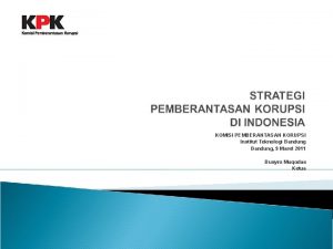 KOMISI PEMBERANTASAN KORUPSI Institut Teknologi Bandung 9 Maret