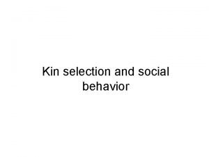 Kin selection and social behavior Social interactions X