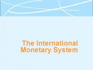 The International Monetary System What is International Monetary