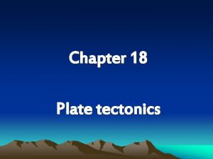 Chapter 18 Plate tectonics History of plate tectonics