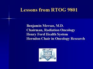 Lessons from RTOG 9801 Benjamin Movsas M D