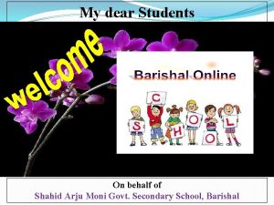 My dear Students On behalf of Shahid Arju