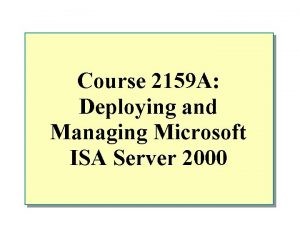Course 2159 A Deploying and Managing Microsoft ISA