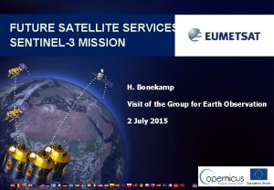 FUTURE SATELLITE SERVICES SENTINEL3 MISSION H Bonekamp Visit