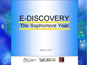 EDISCOVERY The Sophomore Year May 20 2010 EDiscovery