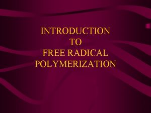 INTRODUCTION TO FREE RADICAL POLYMERIZATION Polymerization mechanisms Stepgrowth
