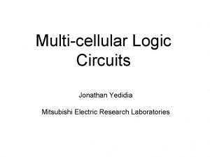 Multicellular Logic Circuits Jonathan Yedidia Mitsubishi Electric Research