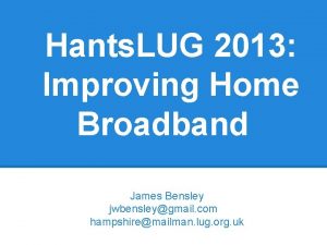 Hants LUG 2013 Improving Home Broadband James Bensley