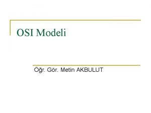 OSI Modeli r Gr Metin AKBULUT OSI Modeli