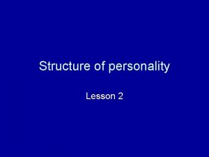 Structure of personality Lesson 2 Aims To recap