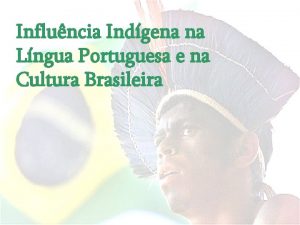 Influncia Indgena na Lngua Portuguesa e na Cultura