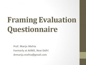 Framing Evaluation Questionnaire Prof Manju Mehta Formerly at