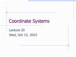 Coordinate Systems Lecture 20 Wed Oct 15 2003