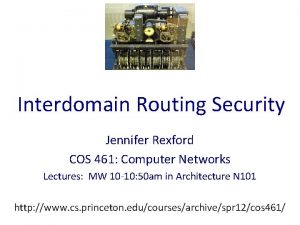 Interdomain Routing Security Jennifer Rexford COS 461 Computer
