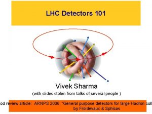 LHC Detectors 101 Vivek Sharma with slides stolen