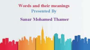 Words and their meanings Presented By Sanar Mohamed