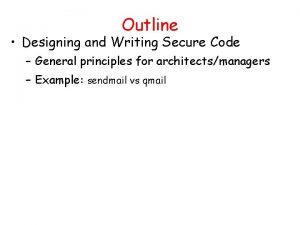Outline Designing and Writing Secure Code General principles