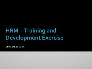 HRM Training and Development Exercise Lim Sei Kee