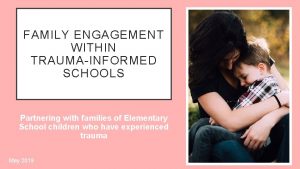 FAMILY ENGAGEMENT WITHIN TRAUMAINFORMED SCHOOLS Partnering with families