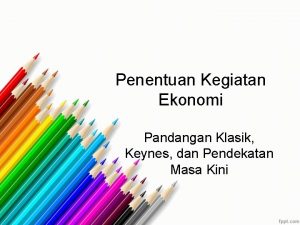 Penentuan Kegiatan Ekonomi Pandangan Klasik Keynes dan Pendekatan