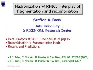 Hadronization RHIC interplay of fragmentation and recombination Steffen