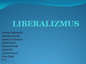 LIBERALIZMUS Simona Andreansk Branislav Bajuk Andrea uchranov ubo