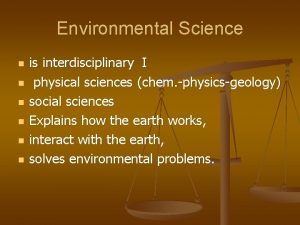 Environmental Science n n n is interdisciplinary I