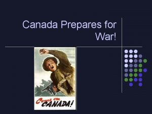 Canada Prepares for War Canada Declares War l
