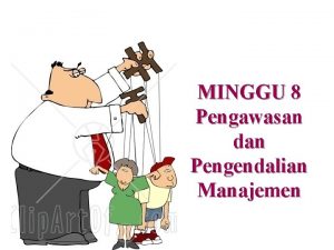 MINGGU 8 Pengawasan dan Pengendalian Manajemen Pengawasan vs