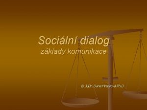 Sociln dialog zklady komunikace JUDr Dana Hrabcov Ph