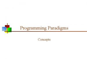 Programming Paradigms Concepts Programming paradigms n DeclarativeConstraint satisfaction