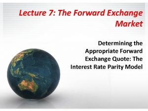 Lecture 7 The Forward Exchange Market Determining the