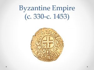 Byzantine Empire c 330 c 1453 Eastern Rome