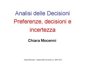 Analisi delle Decisioni Preferenze decisioni e incertezza Chiara