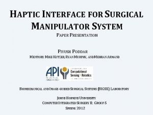 HAPTIC INTERFACE FOR SURGICAL MANIPULATOR SYSTEM PAPER PRESENTATION