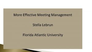 More Effective Meeting Management Stella Lebrun Florida Atlantic