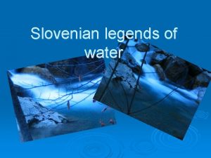 Slovenian legends of water Lets see some legends