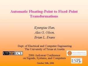 Automatic FloatingPoint to FixedPoint Transformations Kyungtae Han Alex