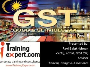 Goods and Services Tax GST Presented by Ravi